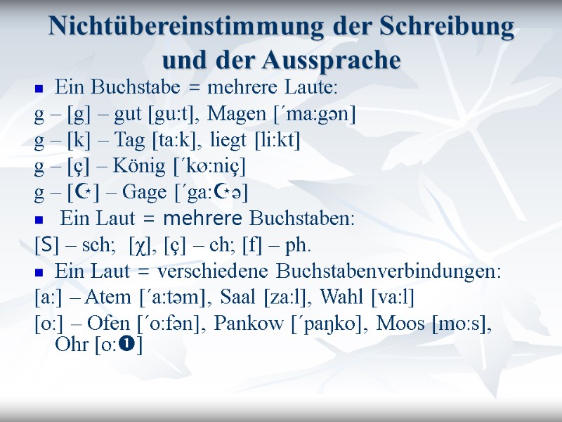 Nichtübereinstimmung der Schreibung und der Aussprache Ein Buchstabe = mehrere Laute: g – [g]